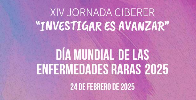 IV Jornada CIBERER "Investigar es Avanzar". Día Mundial de las Enfermedades Raras